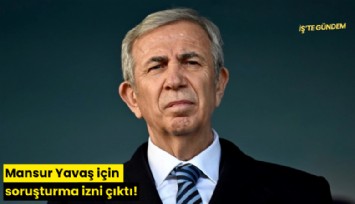 Mansur Yavaş için soruşturma izni çıktı!