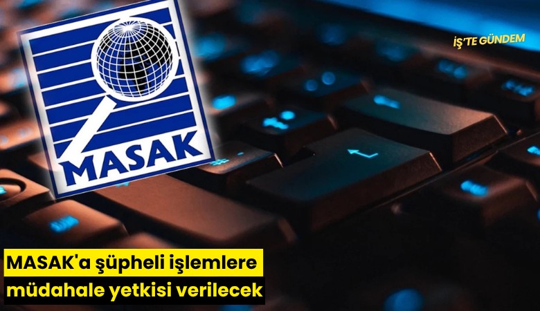 MASAK'a şüpheli işlemlere müdahale yetkisi verilecek