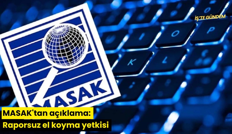 MASAK'tan açıklama: Raporsuz el koyma yetkisi