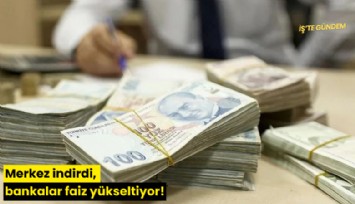 Merkez indirdi, bankalar faiz yükseltiyor!