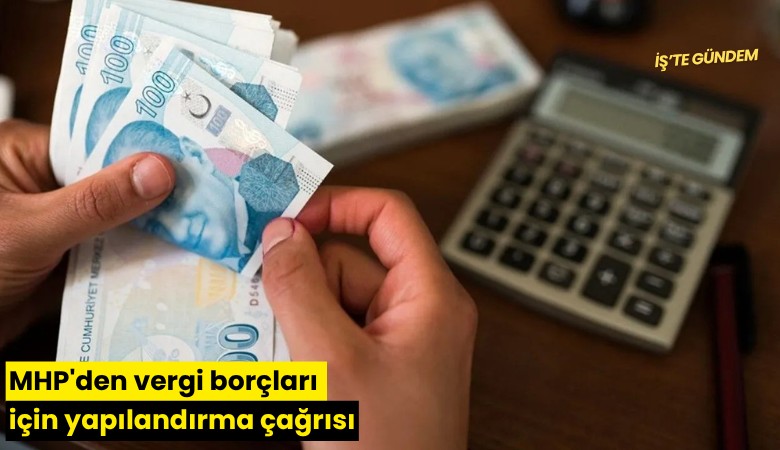MHP'den vergi borçları için yapılandırma çağrısı