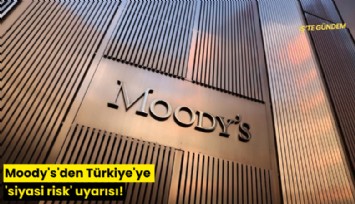 Moody's'den Türkiye'ye 'siyasi risk' uyarısı!