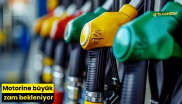 Motorine büyük zam bekleniyor