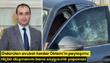 Öldürülen avukat Serdar Öktem'in paylaşımı: Hiçbir düşmanım bana saygısızlık yapamaz