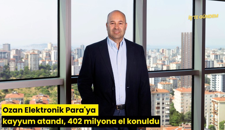 Ozan Elektronik Para'ya kayyum atandı, 402 milyona el konuldu