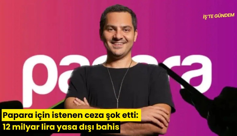 Papara için istenen ceza şok etti: 12 milyar lira yasa dışı bahis