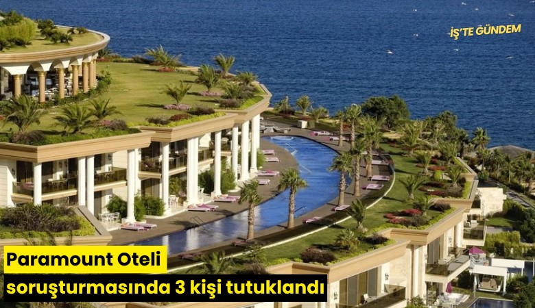 Paramount Oteli soruşturmasında 3 kişi tutuklandı