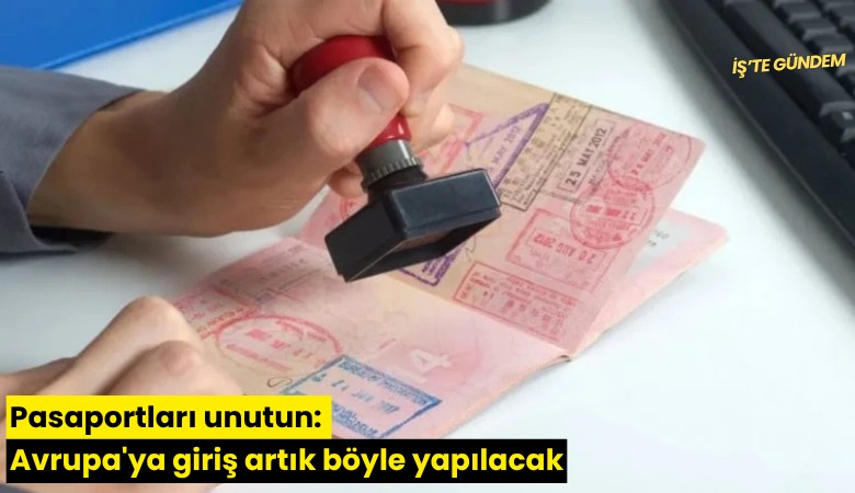 Pasaportları unutun: Avrupa'ya giriş artık böyle yapılacak