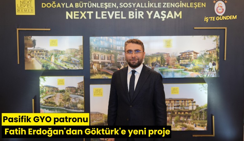 Pasifik GYO patronu Fatih Erdoğan'dan Göktürk'e yeni proje