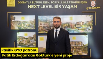 Pasifik GYO patronu Fatih Erdoğan'dan Göktürk'e yeni proje