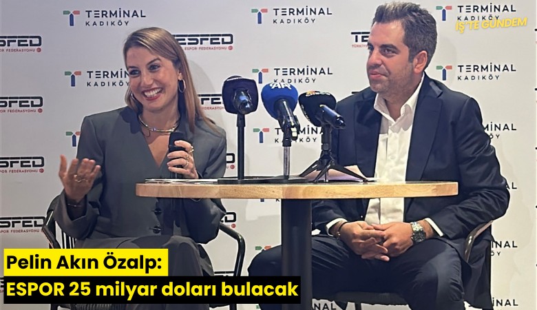 Pelin Akın Özalp: ESPOR 25 milyar doları bulacak
