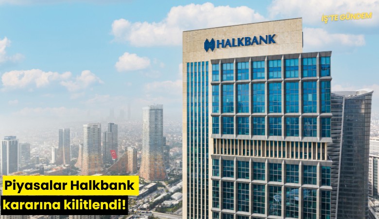 Piyasalar Halkbank kararına kilitlendi!