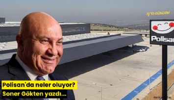 Polisan'da neler oluyor? Soner Gökten yazdı...