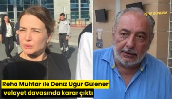 Reha Muhtar ile Deniz Uğur Gülener velayet davasında karar çıktı