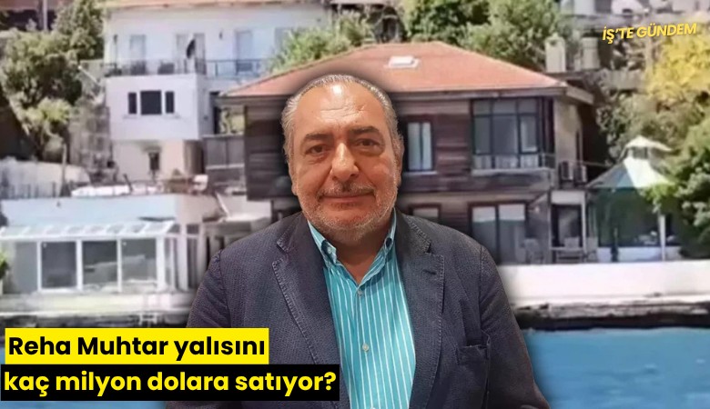 Reha Muhtar yalısını kaç milyon dolara satıyor?