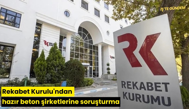 Rekabet Kurulu'ndan hazır beton şirketlerine soruşturma