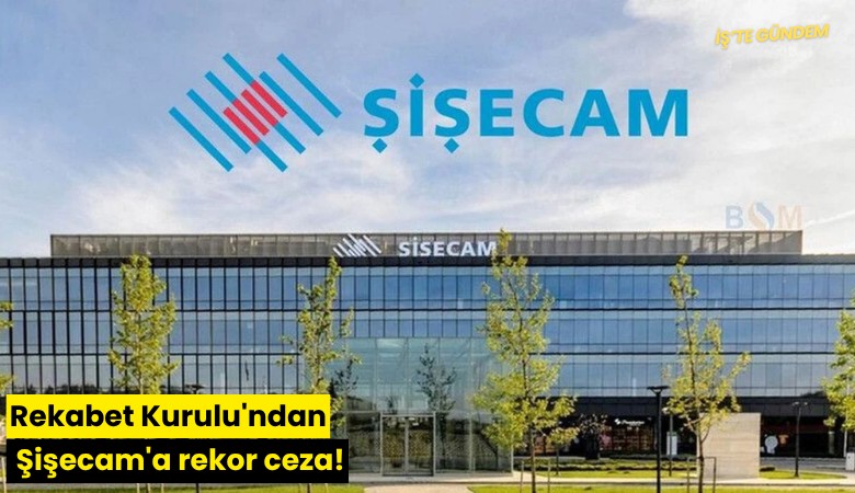 Rekabet Kurulu'ndan Şişecam'a rekor ceza!