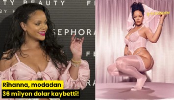 Rihanna, modadan 36 milyon dolar kaybetti!