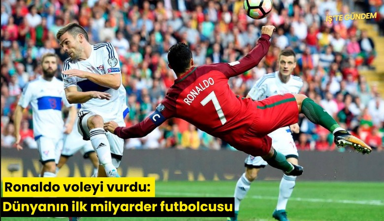 Ronaldo voleyi vurdu: Dünyanın ilk milyarder futbolcusu