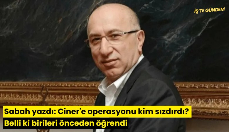 Sabah yazdı: Ciner'e operasyonu kim sızdırdı? Belli ki birileri önceden öğrendi