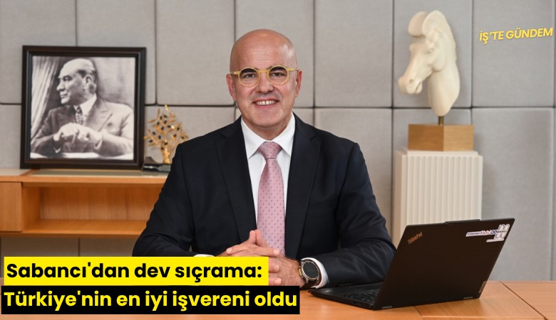 Sabancı'dan dev sıçrama: Türkiye'nin en iyi işvereni oldu