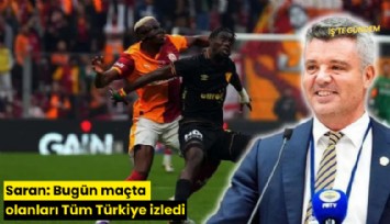 Saran: Bugün maçta olanları Tüm Türkiye izledi