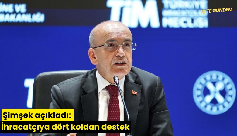 Şimşek açıkladı: İhracatçıya dört koldan destek