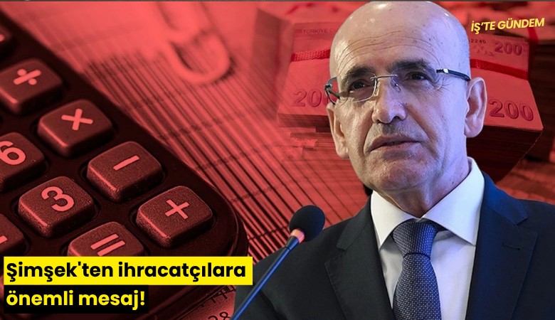 Şimşek'ten ihracatçılara önemli mesaj!