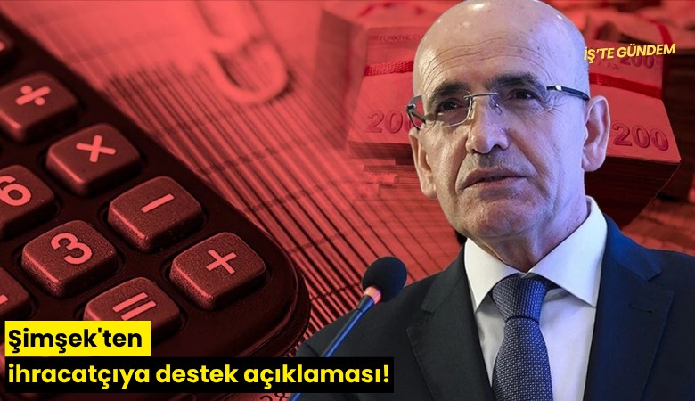 Şimşek'ten ihracatçıya destek açıklaması!