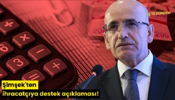 Şimşek'ten ihracatçıya destek açıklaması!