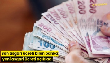 Son asgari ücreti bilen banka yeni asgari ücreti açıkladı