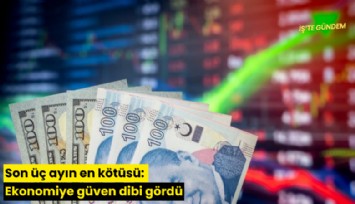 Son üç ayın en kötüsü: Ekonomiye güven dibi gördü