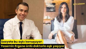 Sosyete bu aşkı konuşuyor: Yasemin Ergene ünlü doktorla aşk yaşıyor