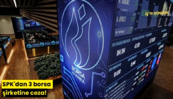 SPK'dan 3 borsa şirketine ceza!