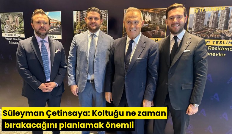 Süleyman Çetinsaya: Koltuğu ne zaman bırakacağını planlamak önemli