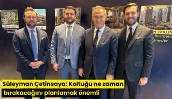 Süleyman Çetinsaya: Koltuğu ne zaman bırakacağını planlamak önemli