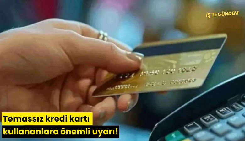 Temassız kredi kartı kullananlara önemli uyarı!