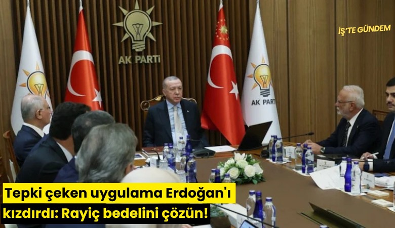 Tepki çeken uygulama Erdoğan'ı kızdırdı: Rayiç bedelini çözün!