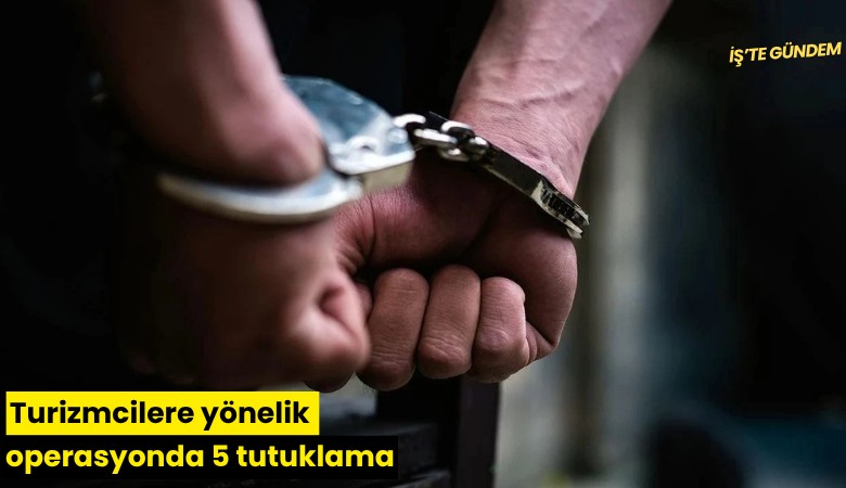 Turizmcilere yönelik operasyonda 5 tutuklama