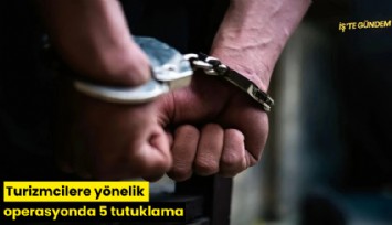 Turizmcilere yönelik operasyonda 5 tutuklama