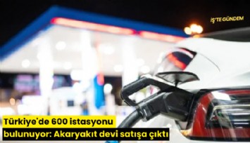 Türkiye'de 600 istasyonu bulunuyor: Akaryakıt devi satışa çıktı