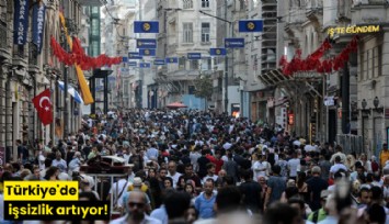 Türkiye'de işsizlik artıyor!