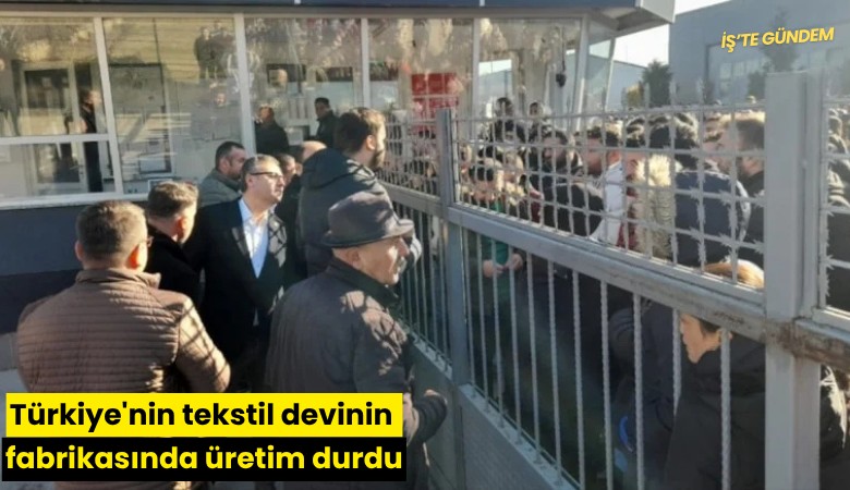 Türkiye'nin tekstil devinin fabrikasında üretim durdu