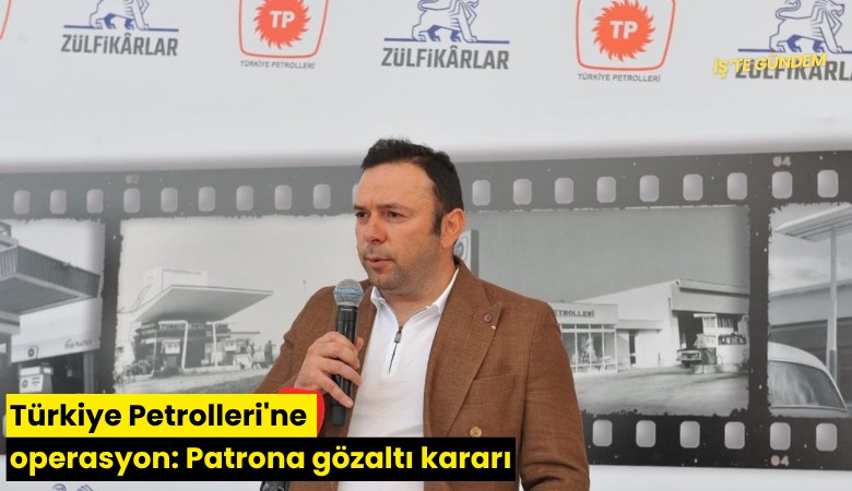 Türkiye Petrolleri'ne operasyon: Patrona gözaltı kararı
