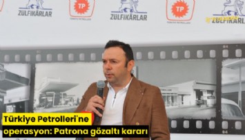 Türkiye Petrolleri'ne operasyon: Patrona gözaltı kararı
