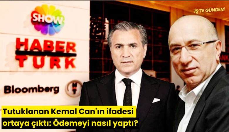 Tutuklanan Kemal Can'ın ifadesi ortaya çıktı: Ödemeyi nasıl yaptı?