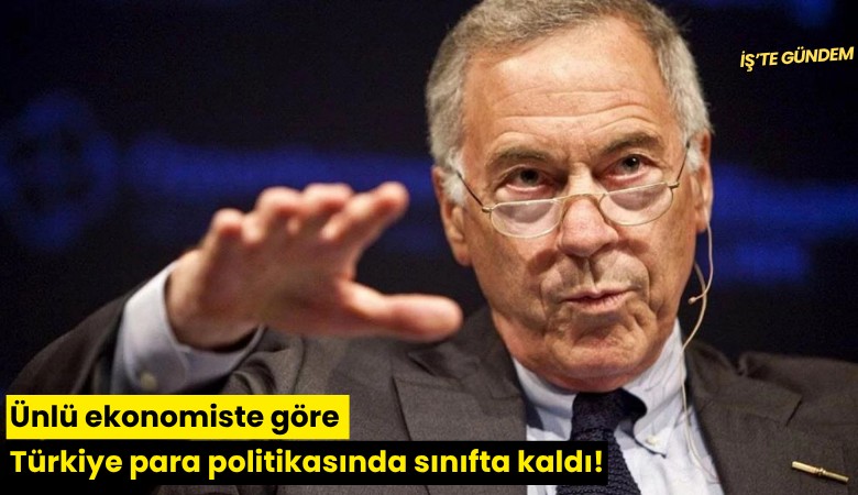 Ünlü ekonomiste göre Türkiye para politikasında sınıfta kaldı!