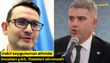 Vakıf soygununun altında imzaları çıktı, ifadeleri alınmadı!