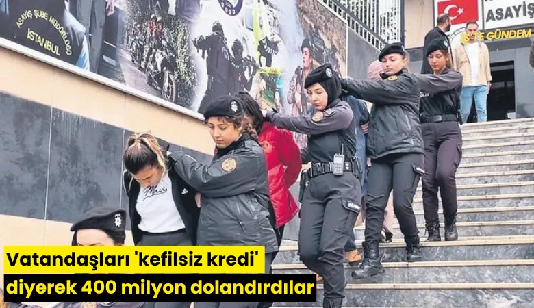 Vatandaşları 'kefilsiz kredi' diyerek 400 milyon dolandırdılar