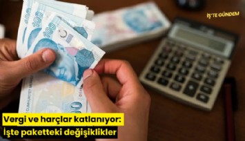Vergi ve harçlar katlanıyor: İşte paketteki değişiklikler